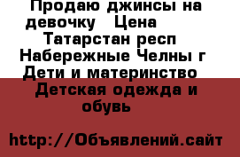 Продаю джинсы на девочку › Цена ­ 200 - Татарстан респ., Набережные Челны г. Дети и материнство » Детская одежда и обувь   